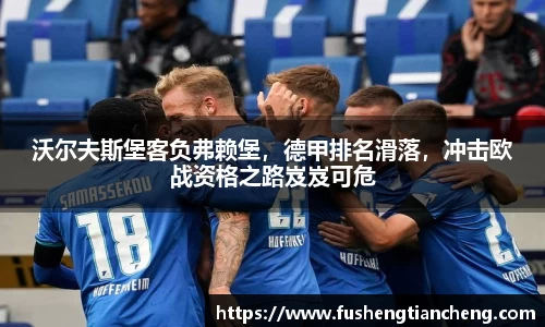 沃尔夫斯堡客负弗赖堡，德甲排名滑落，冲击欧战资格之路岌岌可危