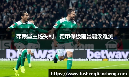 弗赖堡主场失利，德甲保级前景黯淡难测