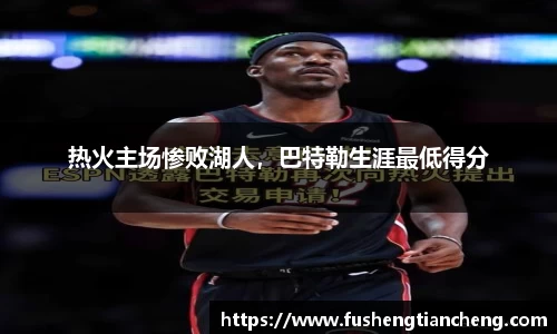 热火主场惨败湖人，巴特勒生涯最低得分