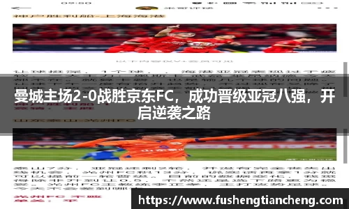 曼城主场2-0战胜京东FC，成功晋级亚冠八强，开启逆袭之路