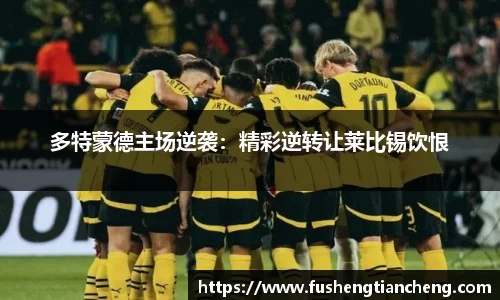 多特蒙德主场逆袭：精彩逆转让莱比锡饮恨