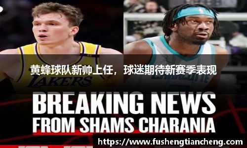 黄蜂球队新帅上任，球迷期待新赛季表现