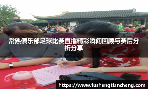 常熟俱乐部足球比赛直播精彩瞬间回顾与赛后分析分享