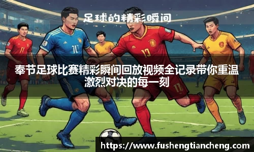 奉节足球比赛精彩瞬间回放视频全记录带你重温激烈对决的每一刻