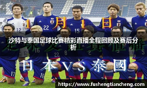 沙特与泰国足球比赛精彩直播全程回顾及赛后分析