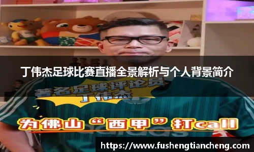 丁伟杰足球比赛直播全景解析与个人背景简介